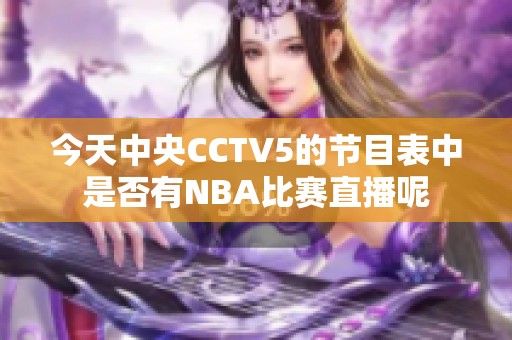 今天中央CCTV5的節(jié)目表中是否有NBA比賽直播呢