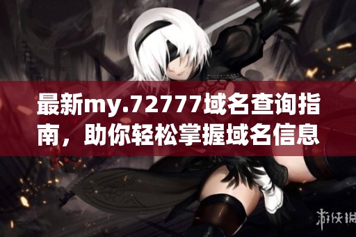 最新my.72777域名查詢指南，助你輕松掌握域名信息！