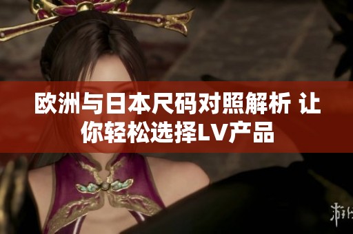 歐洲與日本尺碼對照解析 讓你輕松選擇LV產品