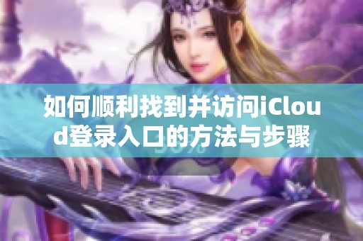 如何順利找到并訪問iCloud登錄入口的方法與步驟