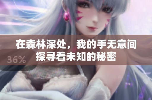 在森林深處，我的手無(wú)意間探尋著未知的秘密