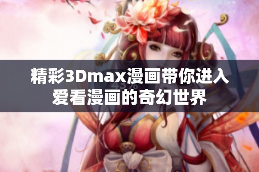 精彩3Dmax漫畫帶你進入愛看漫畫的奇幻世界