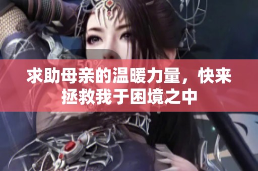 求助母親的溫暖力量，快來(lái)拯救我于困境之中