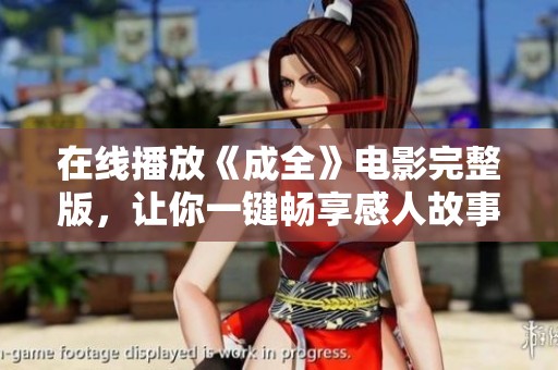 在線播放《成全》電影完整版，讓你一鍵暢享感人故事