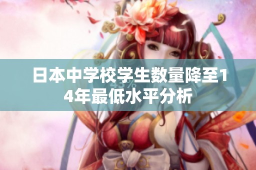 日本中學(xué)校學(xué)生數(shù)量降至14年最低水平分析