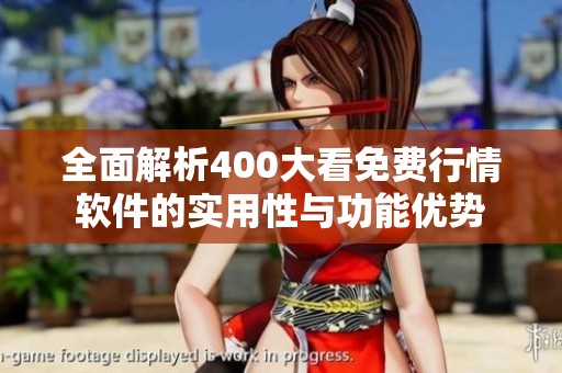 全面解析400大看免費行情軟件的實用性與功能優(yōu)勢