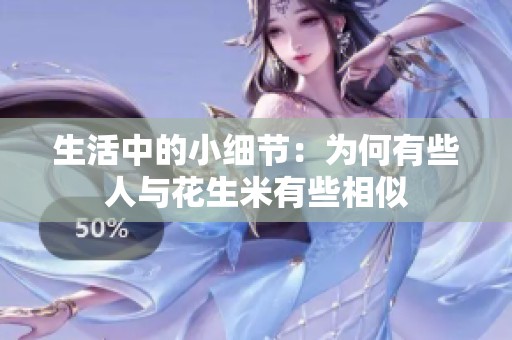 生活中的小細(xì)節(jié)：為何有些人與花生米有些相似