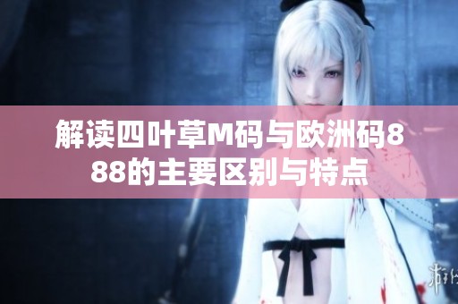 解讀四葉草M碼與歐洲碼888的主要區(qū)別與特點