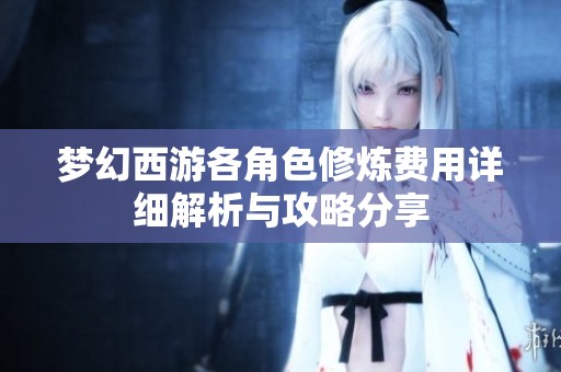 夢幻西游各角色修煉費用詳細解析與攻略分享