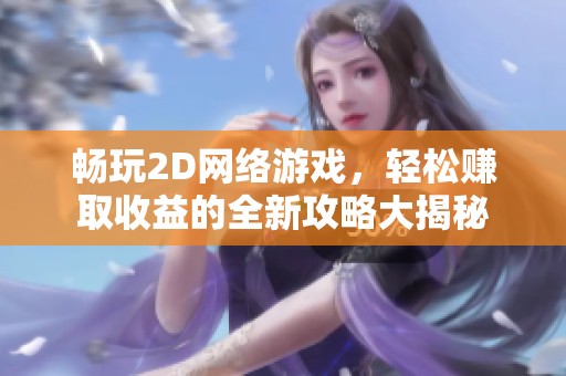 暢玩2D網絡游戲，輕松賺取收益的全新攻略大揭秘