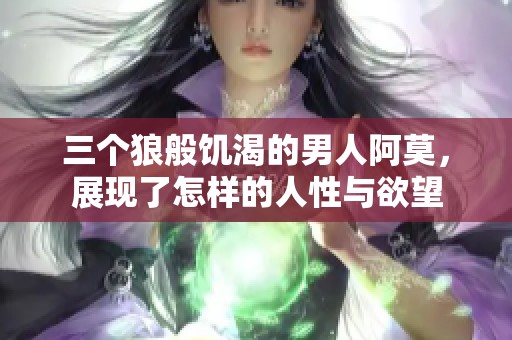 三個(gè)狼般饑渴的男人阿莫，展現(xiàn)了怎樣的人性與欲望