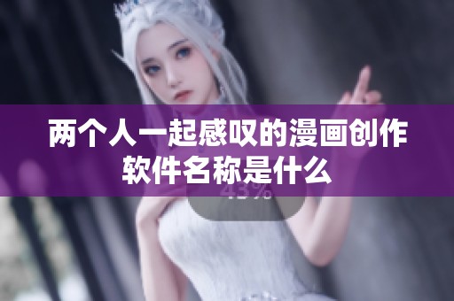 兩個人一起感嘆的漫畫創(chuàng)作軟件名稱是什么