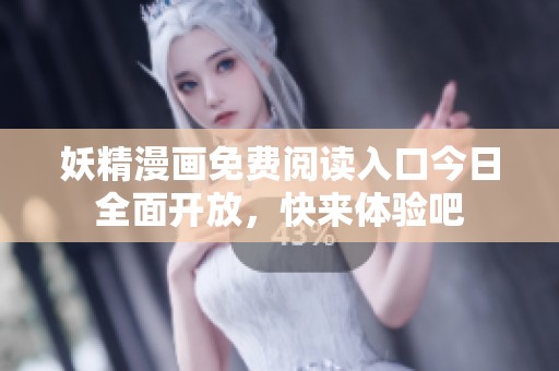 妖精漫畫免費閱讀入口今日全面開放，快來體驗吧
