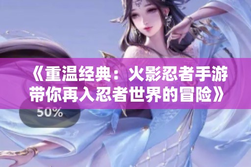 《重溫經典：火影忍者手游帶你再入忍者世界的冒險》