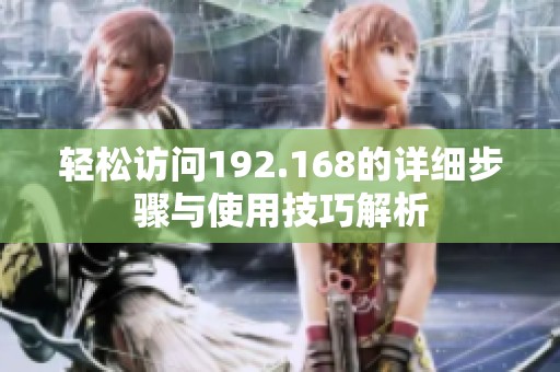輕松訪問192.168的詳細步驟與使用技巧解析