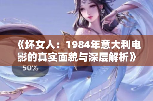 《壞女人：1984年意大利電影的真實(shí)面貌與深層解析》