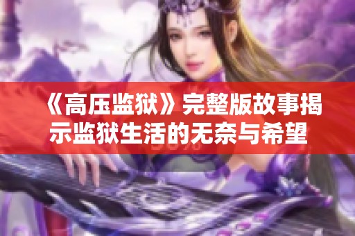 《高壓監(jiān)獄》完整版故事揭示監(jiān)獄生活的無(wú)奈與希望