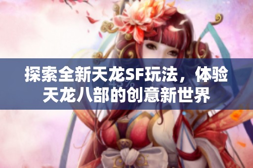 探索全新天龍SF玩法，體驗天龍八部的創(chuàng)意新世界
