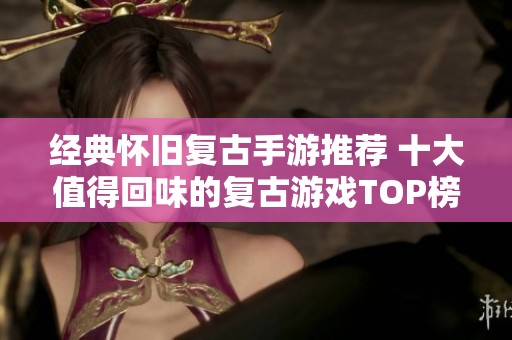 經(jīng)典懷舊復(fù)古手游推薦 十大值得回味的復(fù)古游戲TOP榜