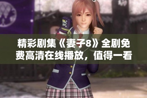 精彩劇集《妻子8》全劇免費高清在線播放，值得一看！