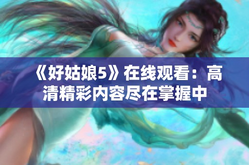 《好姑娘5》在線觀看：高清精彩內(nèi)容盡在掌握中