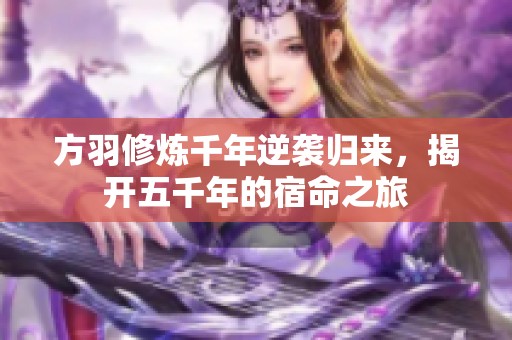 方羽修煉千年逆襲歸來，揭開五千年的宿命之旅