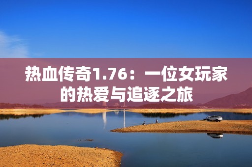 熱血傳奇1.76：一位女玩家的熱愛(ài)與追逐之旅