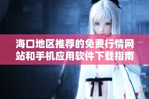 ?？诘貐^(qū)推薦的免費行情網站和手機應用軟件下載指南