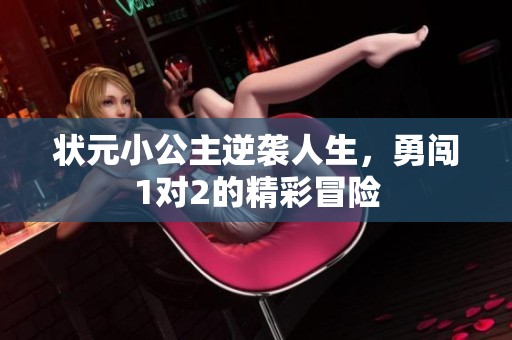 狀元小公主逆襲人生，勇闖1對2的精彩冒險