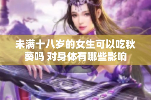 未滿十八歲的女生可以吃秋葵嗎 對(duì)身體有哪些影響