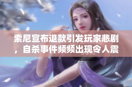 索尼宣布退款引發(fā)玩家悲劇，自殺事件頻頻出現(xiàn)令人震驚